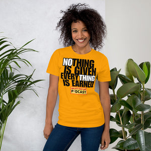 "Nothing is Given, Everything is Earned" T-Shirt