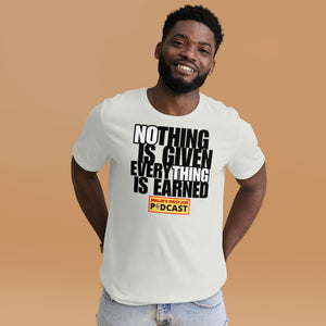 "Nothing is Given, Everything is Earned" T-Shirt